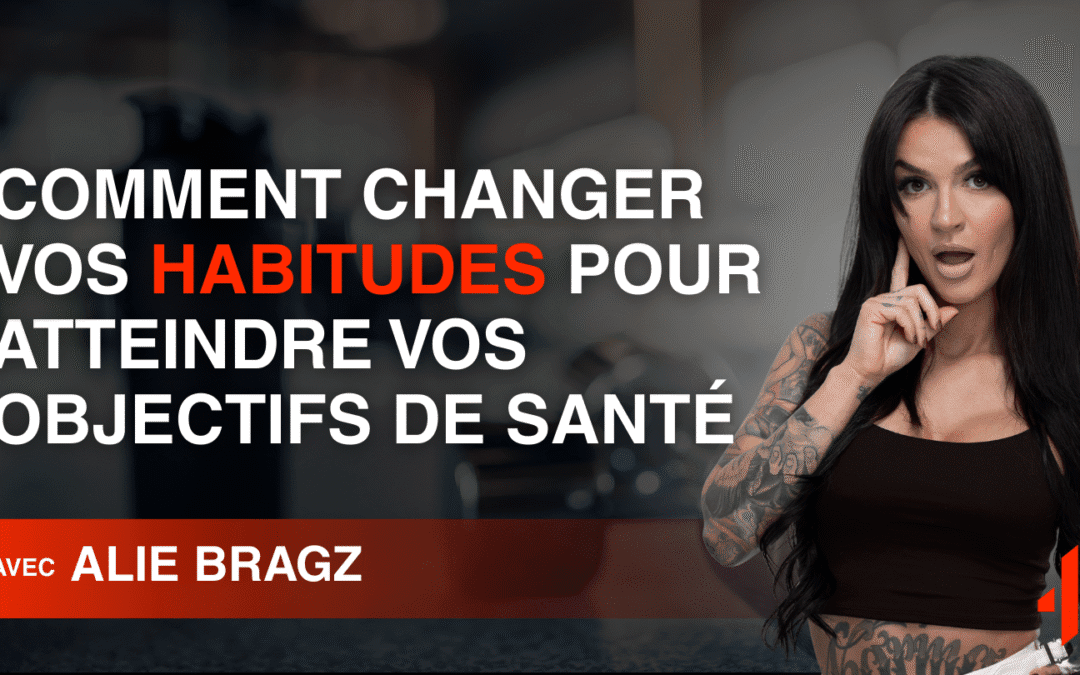 Comment Changer Vos Habitudes pour Atteindre Vos Objectifs de Santé