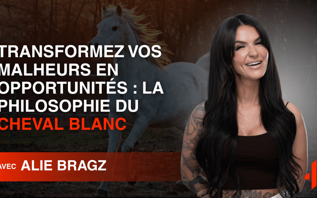 Transformez vos Malheurs en Opportunités : La Philosophie du Cheval Blanc